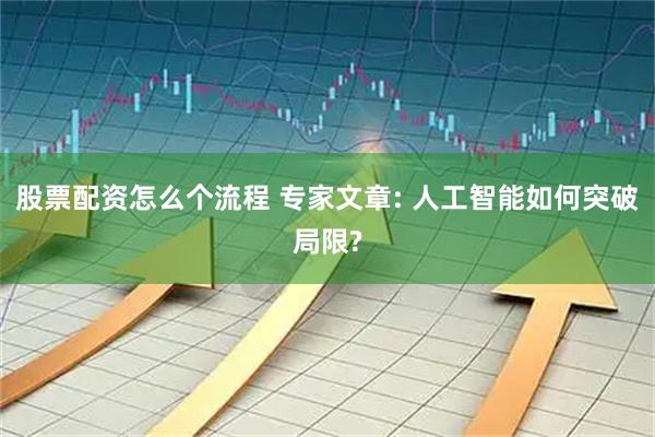 股票配资怎么个流程 专家文章: 人工智能如何突破局限?